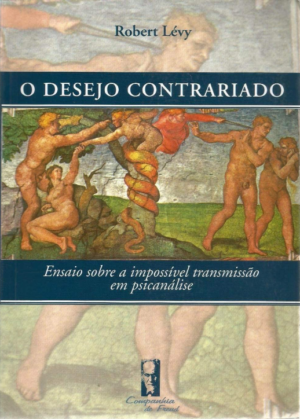 DESEJO CONTRARIADO, O - ENSAIO SOBRE A IMPOSSÍVEL TRANSMISSÃO EM PSICANÁLIS