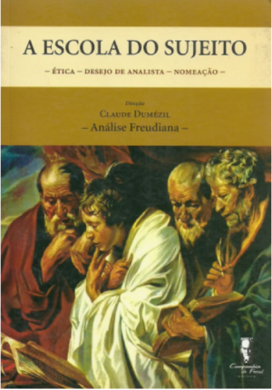 ESCOLA DO SUJEITO, A - ÉTICA-DESEJO DE ANALISTA-NOMEAÇÃO