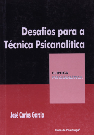 DESAFIOS PARA A TÉCNICA PSICANALÍTICA - COLEÇÃO CLÍNICA PSICANALÍTICA