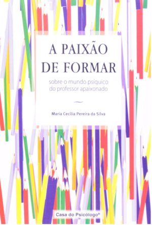PAIXÃO DE FORMAR, A - SOBRE O MUNDO PSÍQUICO DO PROFESSOR APAIXONADO