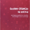 OUVINDO CRIANÇAS NA ESCOLA - ABORDAGENS QUALITATIVAS E DESAFIOS METODOLOGIC