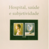 HOSPITAL, SAÚDE E SUBJETIVIDADE