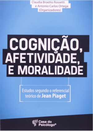 COGNIÇÃO, AFETIVIDADE E MORALIDADE - Estudos segundo o referencial teórico de Jean Piaget