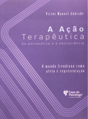 AÇÃO TERAPÊUTICA DA PSICANÁLISE E A NEUROCIÊNCIA, A - O MUNDO FREUDIANO COM