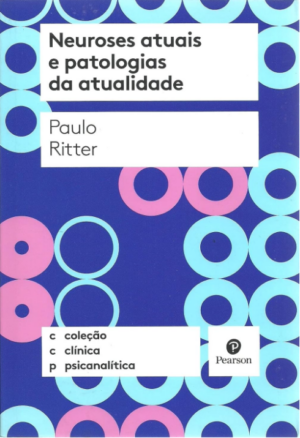 NEUROSES ATUAIS E PATOLOGIAS DA ATUALIDADE - COLEÇÃO CLÍNICA PSICANALÍTICA