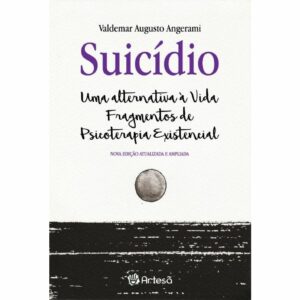 SUICÍDIO: UMA ALTERNATIVA À VIDA: FRAGMENTOS DE PSICOTERAPIA EXISTENCIAL