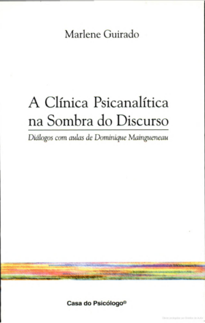 CLÍNICA PSICANALÍTICA NA SOMBRA DO DISCURSO, A - DIÁLOGOS COM AULAS