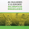 MULHERES E O ESPORTE OLÍMPICO BRASILEIRO, AS