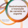 DESTREINAMENTO E TRANSIÇAO DE CARREIRA NO ESPORTE
