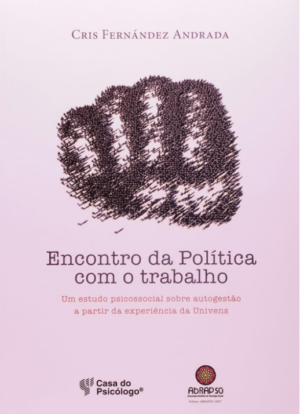 ENCONTRO DA POLÍTICA COM O TRABALHO UM ESTUDO PSICOSSOCIAL SOBRE AUTOGESTÃO