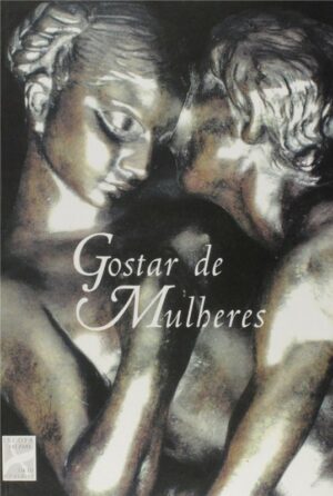 GOSTAR DE MULHERES I - O NASCIMENTO DO DESEJO