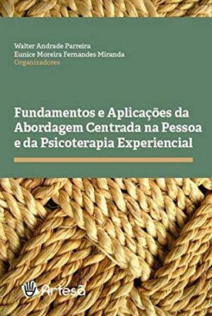 FUNDAMENTOS E APLICAÇÕES DA ABORDAGEM CENTRADA NA PESSOA E DA PSICOTERAPIA EXPERIMENTAL