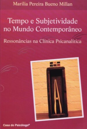 TEMPO E SUBJETIVIDADE NO MUNDO CONTEMPORANEO  RESSONANCIAS NA CLINICA PSICA