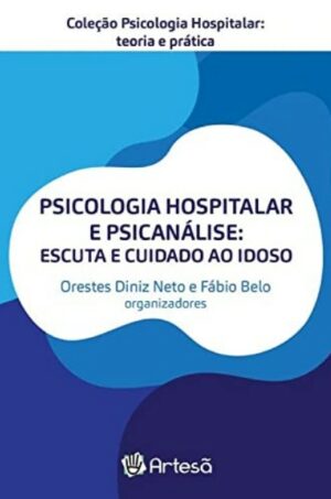 PSICOLOGIA HOSPITALAR E PSICANÁLISE: ESCUTA E CUIDADO AO IDOSO