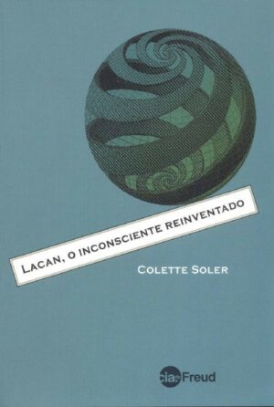 LACAN, O INCONSCIENTE REINVENTADO