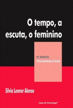TEMPO, A ESCUTA, O FEMININO, O - COLEÇÃO CLÍNICA PSICANALÍTICA