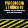 PSICOLOGIA E TRÂNSITO - REFLEXÕES PARA PAIS, EDUCADORES E (FUTUROS) CONDUTO