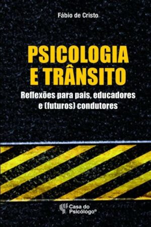 PSICOLOGIA E TRÂNSITO - REFLEXÕES PARA PAIS, EDUCADORES E (FUTUROS) CONDUTO