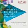 CRENÇAS DE EFICÁCIA EM CONTEXTO EDUCATIVO II-SÉRIE TEORIA SOCIAL COGNITIVA