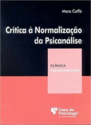 CRÍTICA A NORMALIZAÇÃO DA PSICANÁLISE - COLEÇÃO CLÍNICA PSICANALÍTICA