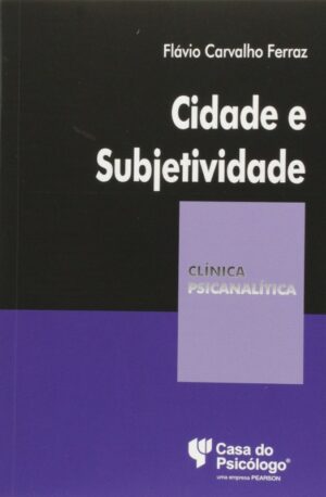 CIDADE E SUBJETIVIDADE - COLEÇÃO CLÍNICA PSICANALÍTICA
