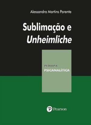 SUBLIMAÇÃO E UNHEIMLICHE - COLEÇÃO CLÍNICA PSICANALÍTICA