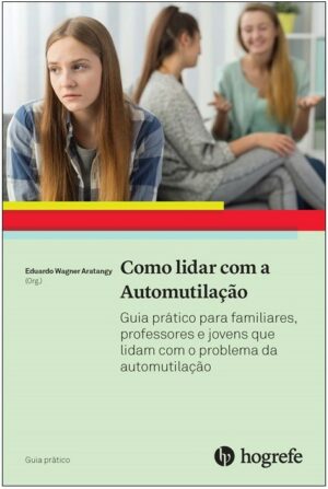 COMO LIDAR COM A AUTOMUTILAÇÃO - GUIA PRÁTICO PARA FAMILIARES, PROFESSORES