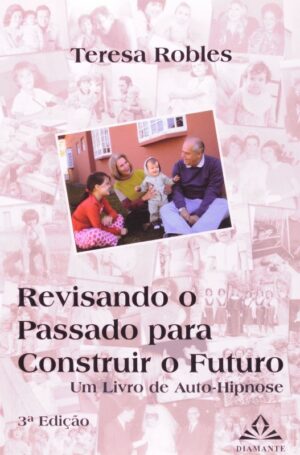 REVISANDO O PASSADO PARA CONSTRUIR O FUTURO - UM LIVRO DE AUTO-HIPNOSE