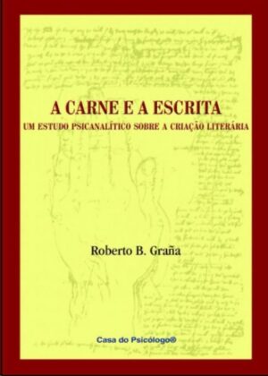 CARNE E A ESCRITA,  A - UM ESTUDO PSICANALÍTICO SOBRE A CRIAÇÃO LITERÁRIA