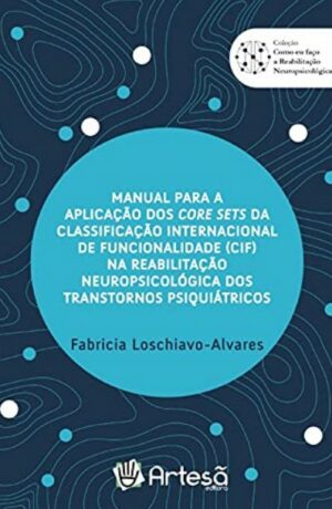 MANUAL PARA A APLICAÇÃO DOS CORE SETS DA CLASSIFICAÇÃO INTERNACIONAL DE FUNCIONALIDADE (CIF) NA REABILITAÇÃO NEUROPSICOLÓGICA DOS TRANSTORNOS PSIQUIÁTRICOS