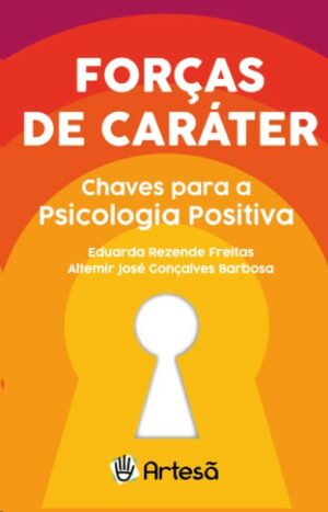 FORÇAS DE CARÁTER - CHAVES PARA A PSICOLOGIA POSITIVA