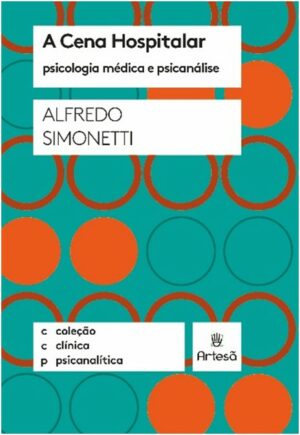 CENA HOSPITALAR, A - COLEÇÃO CLÍNICA PSICANALÍTICA