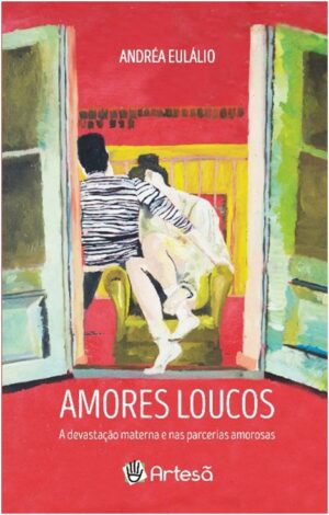 AMORES LOUCOS - A DEVASTAÇÃO MATERNA E NAS PARCERIAS AMOROSAS
