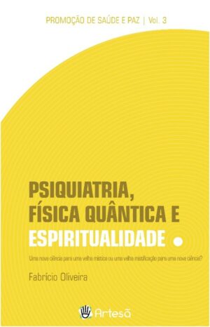 PSIQUIATRIA, FÍSICA QUÂNTICA E ESPIRITUALIDADE - UMA NOVA CIÊNCIA PARA UMA