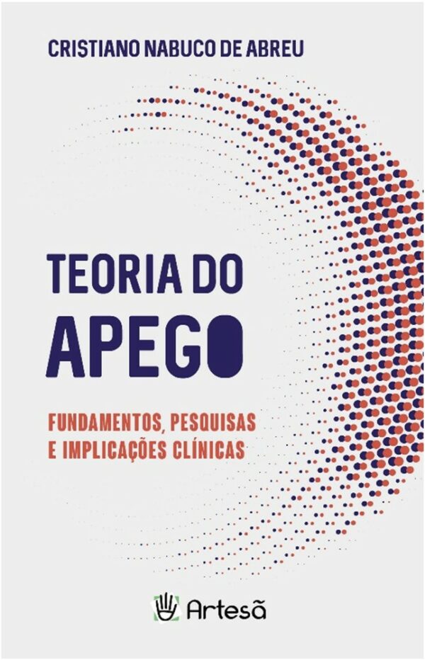 TEORIA DO APEGO - FUNDAMENTOS, PESQUISAS E IMPLICAÇÕES CLÍNICAS