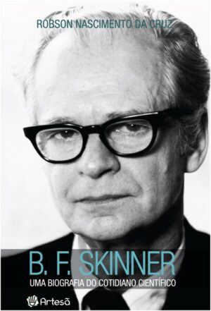 B. F. SKINNER - UMA BIOGRAFIA DO COTIDIANO CIENTÍFICO