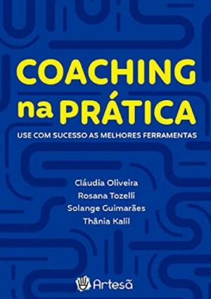 COACHING NA PRÁTICA: USE COM SUCESSO AS MELHORES FERRAMENTAS
