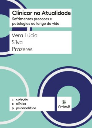 CLINICAR NA ATUALIDADE - SOFRIMENTOS PRECOCES E PATOLOGIAS AO LONGO DA VIDA