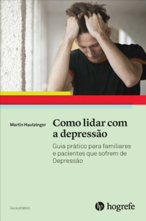 COMO LIDAR COM A DEPRESSÃO - GUIA PRÁTICO PARA FAMILIARES E PACIENTES QUE S