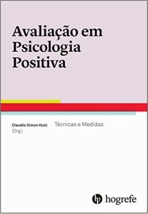 AVALIAÇÃO EM PSICOLOGIA POSITIVA - TÉCNICAS E MEDIDAS