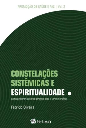 CONSTELAÇÕES SISTÊMICAS E ESPIRITUALIDADE II - COMO PREPARAR AS NOVAS GERA