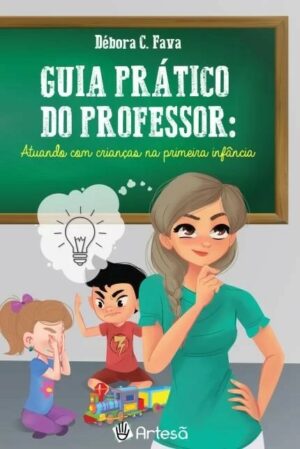 GUIA PRÁTICO DO PROFESSOR: ATUANDO COM CRIANÇAS NA PRIMEIRA INFÂNCIA