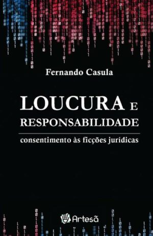 LOUCURA E RESPONSABILIDADE: CONSENTIMENTO ÀS FICÇÕES JURÍDICAS