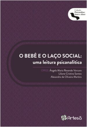 BEBÊ E O LAÇO SOCIAL, O - UMA LEITURA PSICANALÍTICA
