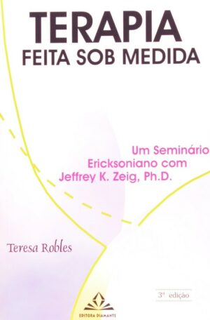 TERAPIA FEITA SOB MEDIDA - UM SEMINÁRIO ERICKSONIANO COM JEFFREY K. ZEIG