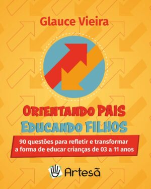 BARALHO ORIENTANDO PAIS, EDUCANDO FILHOS 90 questões para refletir e transformar a forma de educar crianças de 03 a 11 anos