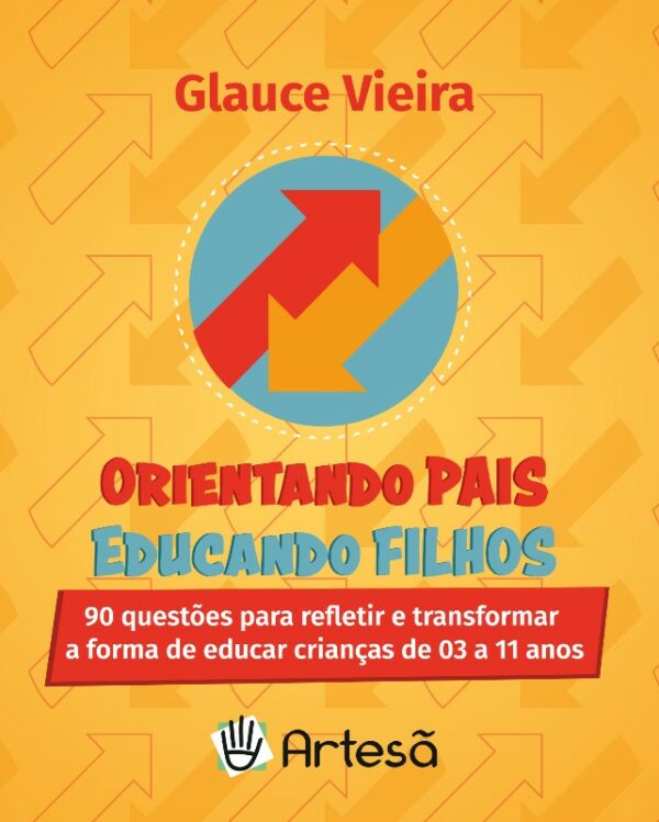 BARALHO ORIENTANDO PAIS, EDUCANDO FILHOS 90 questões para refletir e transformar a forma de educar crianças de 03 a 11 anos