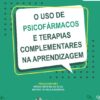 USO DE PSICOFÁRMACOS E TERAPIAS COMPLEMENTARES NA APRENDIZAGEM