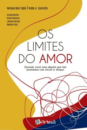 LIMITES DO AMOR, OS - QUANDO VOCÊ AMA ALGUÉM QUE TEM PROBLEMAS COM ÁLCOOL E DROGAS