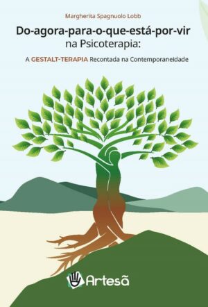 DO AGORA PARA O QUE ESTÁ POR VIR NA PSICOTERAPIA: A GESTALT-TERAPIA NA PSICOTERAPIA: A GESTALT-TERAPIA RECONTADA NA CONTEMPORANEIDADE